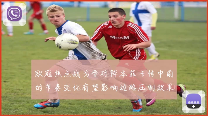 欧冠焦点战戈登对阵本菲卡传中前的节奏变化有望影响边路压制效果