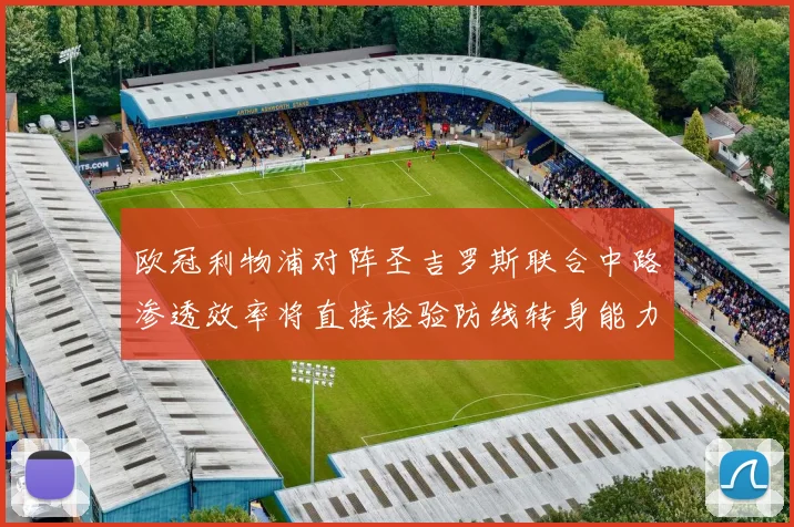欧冠利物浦对阵圣吉罗斯联合中路渗透效率将直接检验防线转身能力